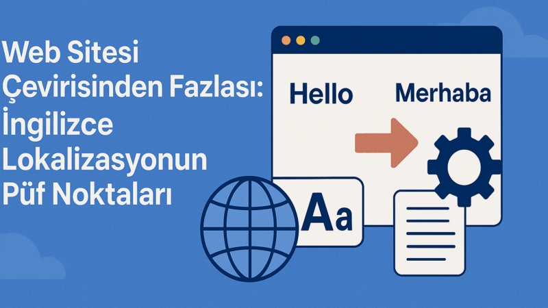 Web Sitesi Çevirisinden Fazlası: İngilizce Lokalizasyonun Püf Noktaları