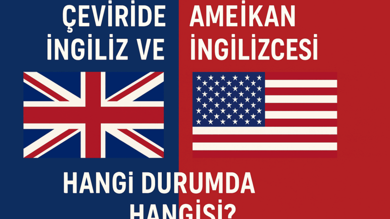 Çeviride İngiliz ve Amerikan İngilizcesi: Hangi Durumda Hangisi?
